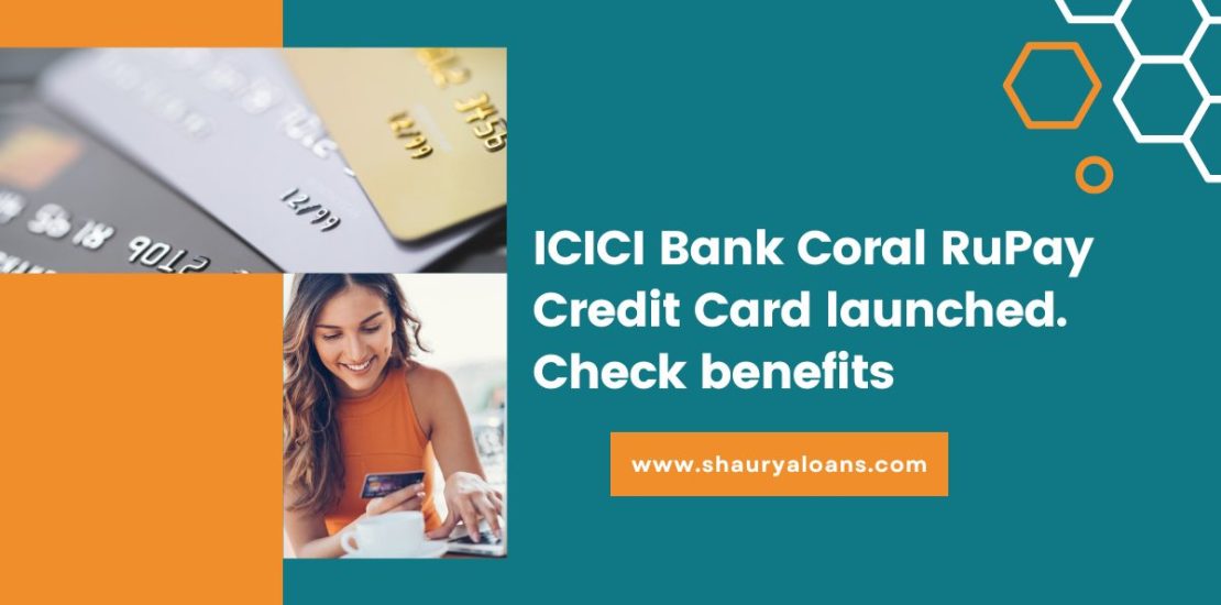 ICICI Bank Coral RuPay Credit Card launched. - Shaurya Loans
